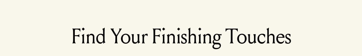 Find Your Finishing Touches