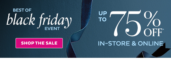 Best of Black Friday Event - Up to 75% Off In-Store & Online - Shop the Sale