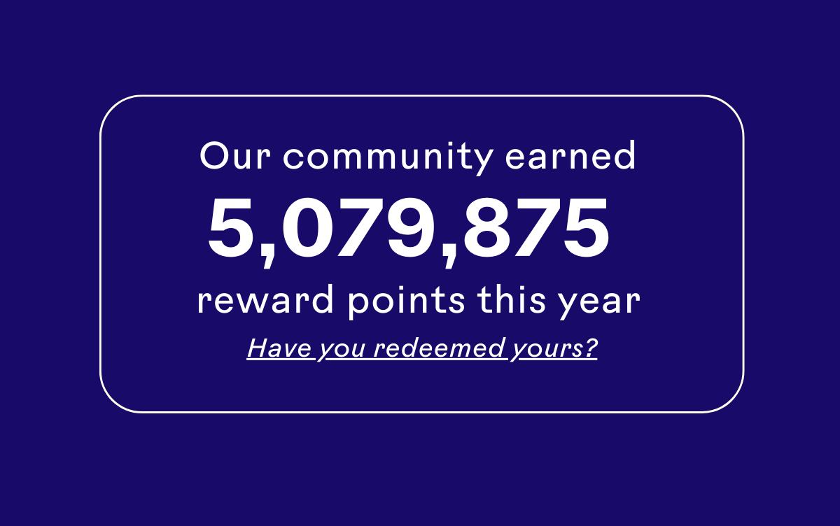 Our community earned over 5 million reward points this year