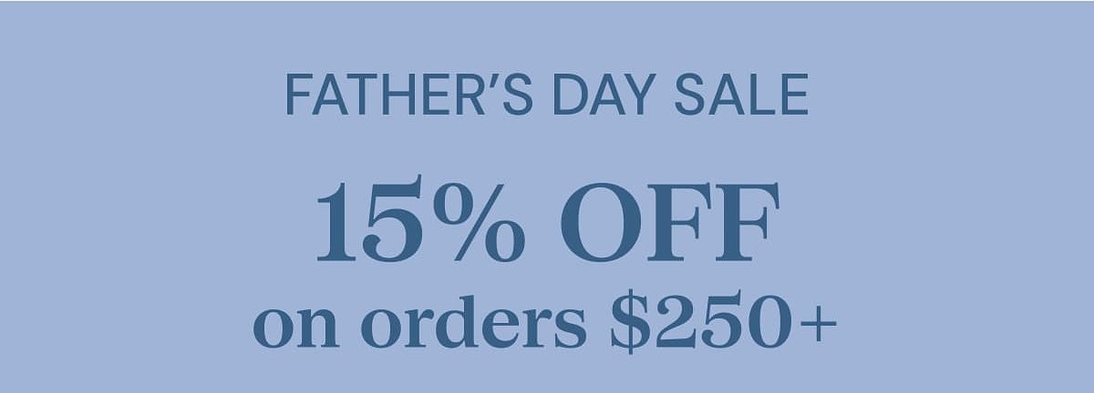 Father's Day sale: 15% off on orders $250+