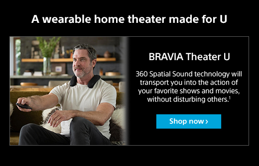 BRAVIA Theater U | 360 Spatial Sound technology will transport you into the action of your favorite shows and movies, without disturbing others.1 | Shop now