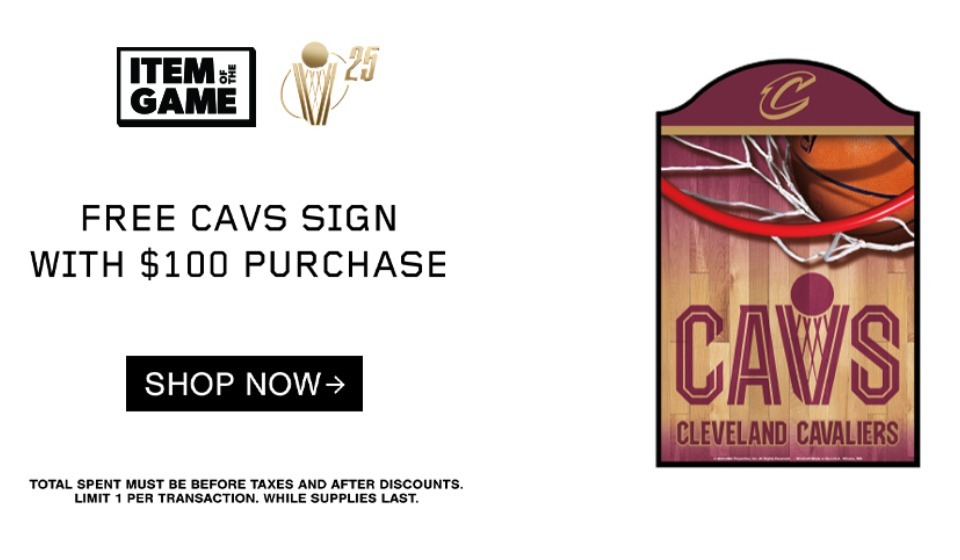 Item of the Game Free Cavs sign with $100 Purchase. Click to shop now.