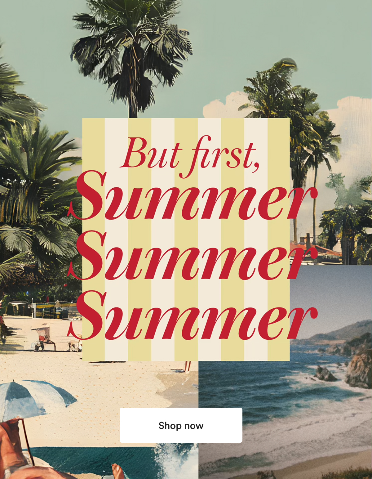 But First, Summer Summer Summer. Shop Now.