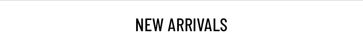 NEW ARRIVALS