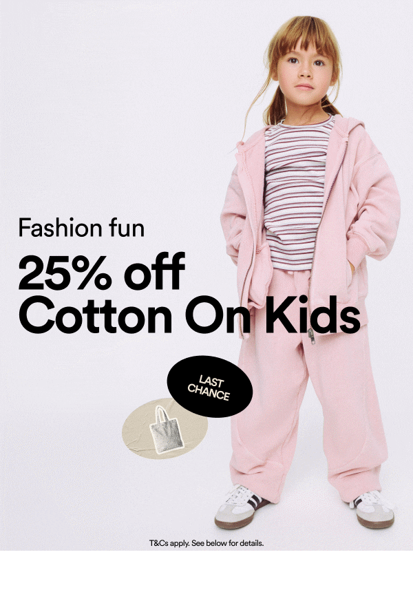 Fashion fun. 25% off Cotton On Kids. Last chance.