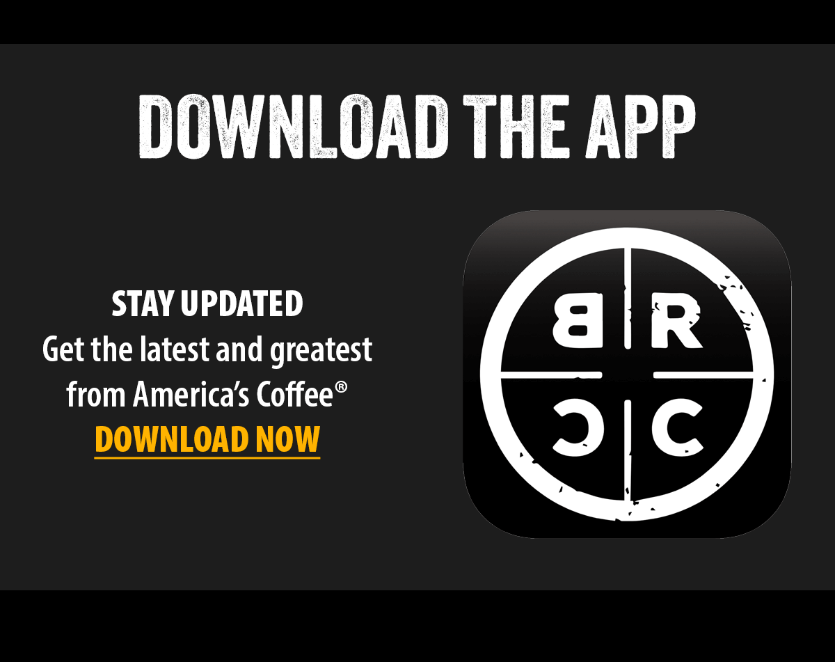 Download the BRCC app! Get the latest and greatest from America's Coffee