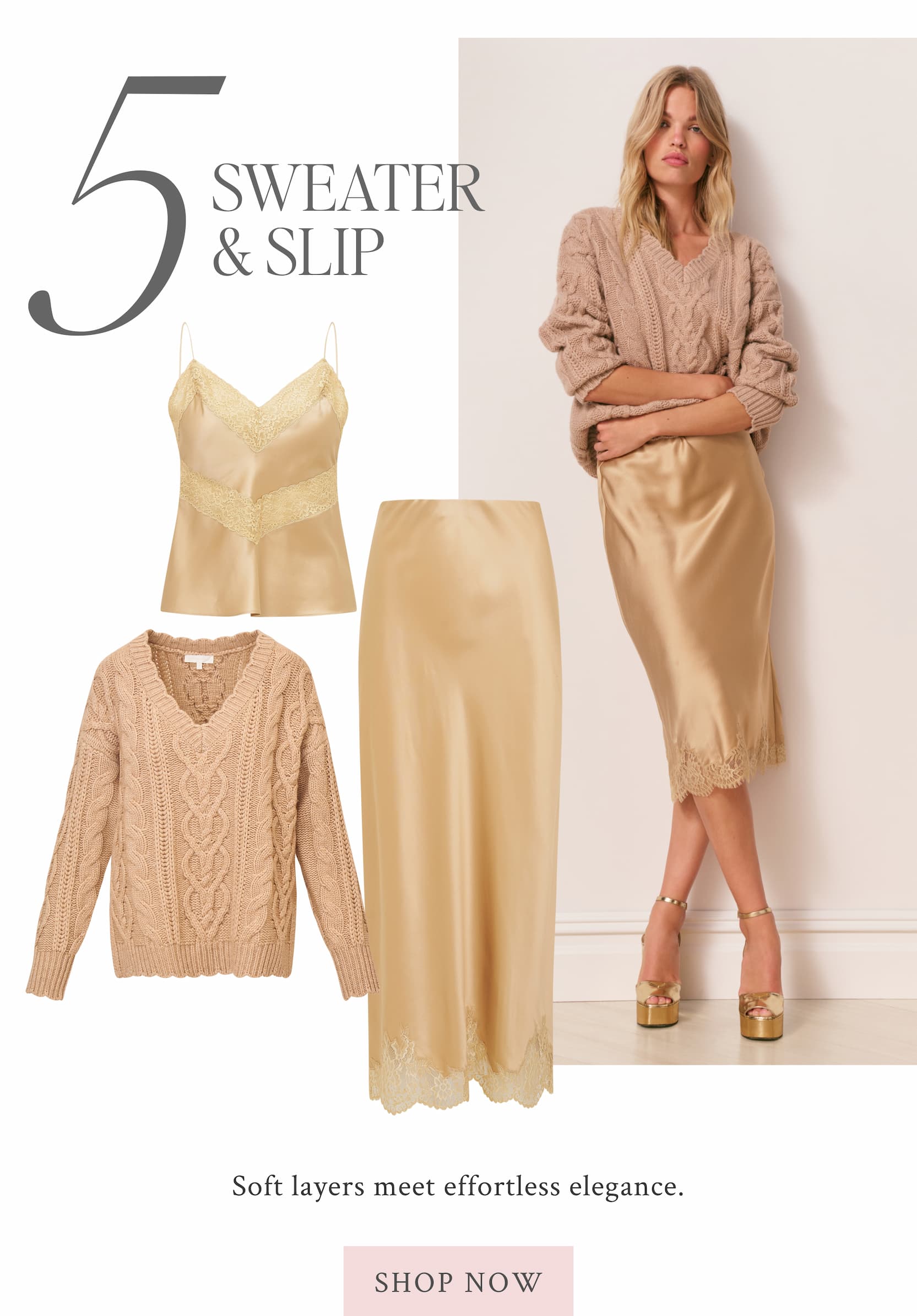 5) SWEATER + SLIP Soft layers meet effortless elegance. <SHOP NOW>