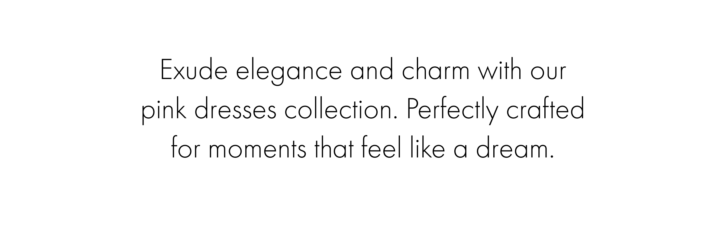 Exude elegance and charm with our pink dresses collection. Perfectly crafted for moments that feel like a dream.