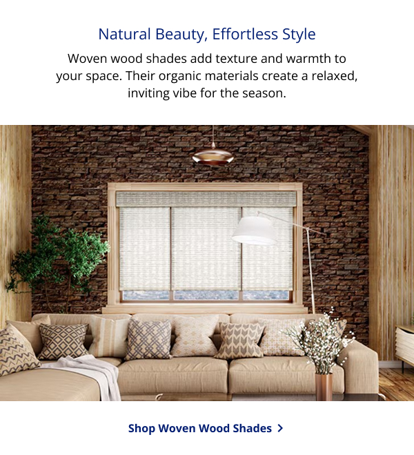 Natural Beauty, Effortless Style | Woven wood shades add texture and warmth to your space. Their organic materials create a relaxed, inviting vibe for the season. | SHOP WOVEN WOOD SHADES >