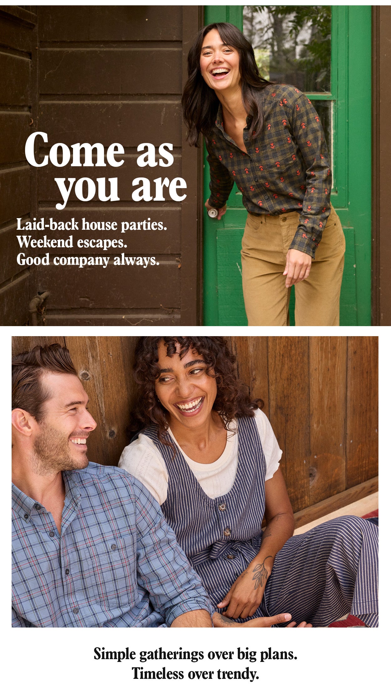 Come as you are. Laid-back house parties. Weekend escapes. Good company always
