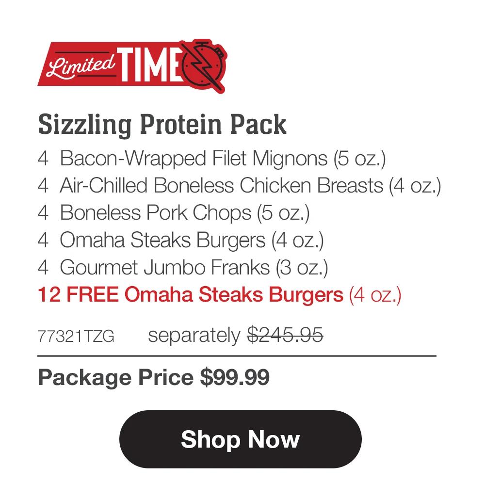 Limited Time | Sizzling Protein Pack - 4 Bacon-Wrapped Filet Mignons (5 oz.) - 4 Air-Chilled Boneless Chicken Breasts (4 oz.) - 4 Boneless Pork Chops (5 oz.) - 4 Omaha Steaks Burgers (4 oz.) - 4 Gourmet Jumbo Franks (3 oz.) - 12 FREE Omaha Steaks Burgers (4 oz.) - 77321TZG separately $245.95 | Package Price $99.99 || Shop Now