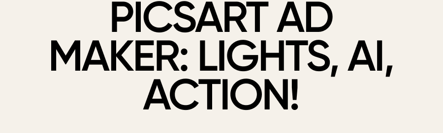 Picsart Ad Maker: Lights, AI, Action!