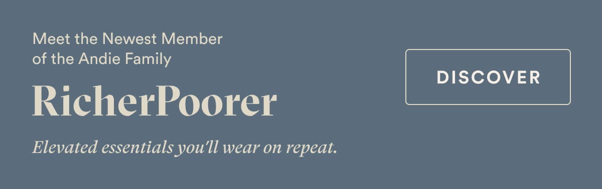 Meet the Newest Member of the Andie Family | RicherPoorer | Elevated essentials you’ll wear on repeat. | DISCOVER Elevated essentials you’ll wear on repeat. | Discover