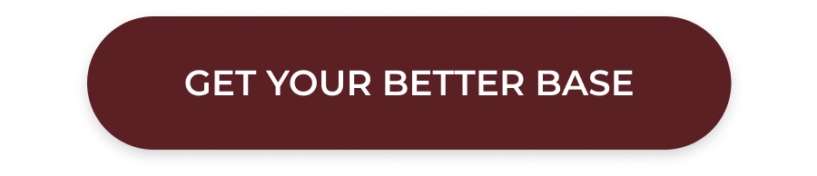 >> GET YOUR BETTER BASE <<