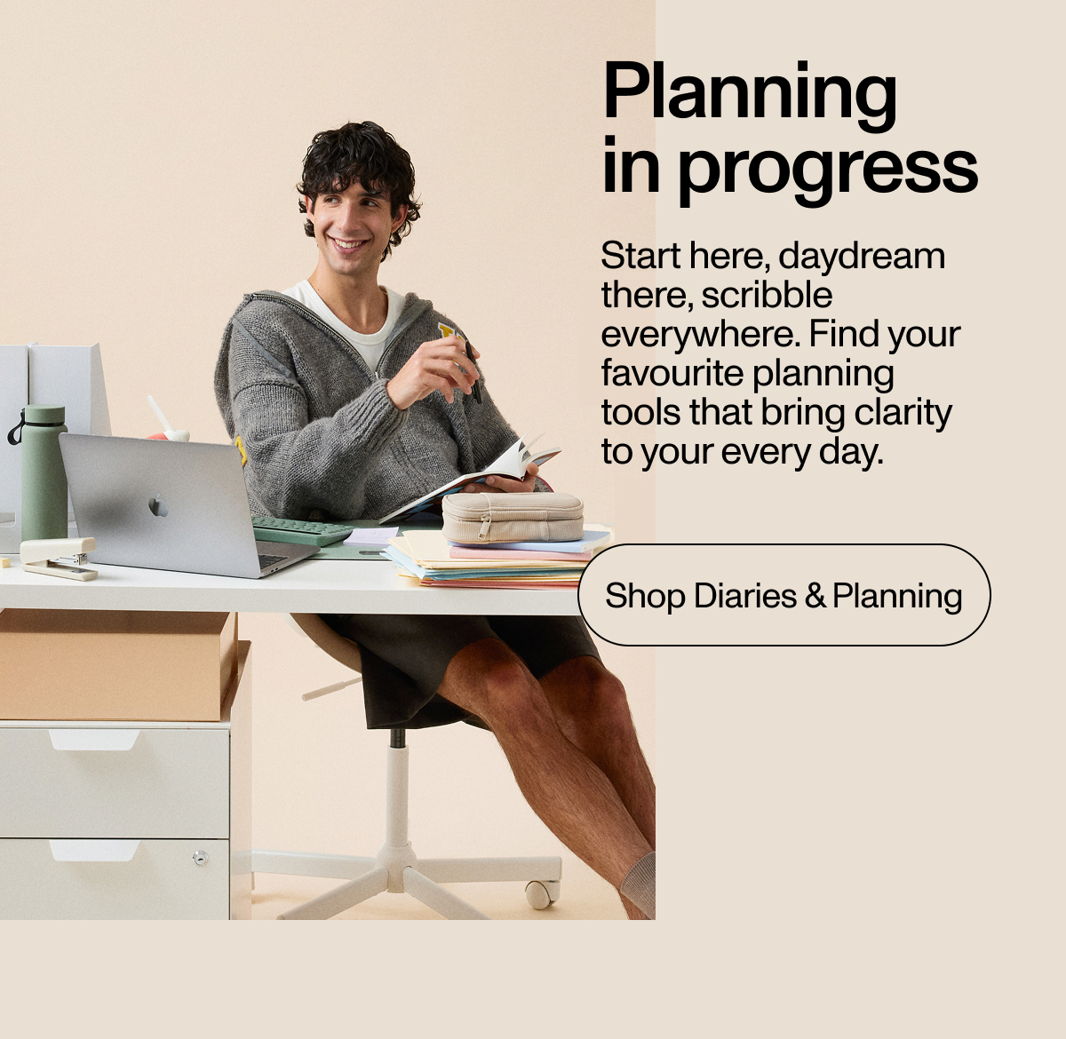 Planning in progress. Start here, daydream there, scribble everywhere. Find your favourite planning tools that bring clarity to your every day.