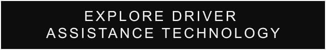 EXPLORE DRIVER ASSISTANCE TECHNOLOGY