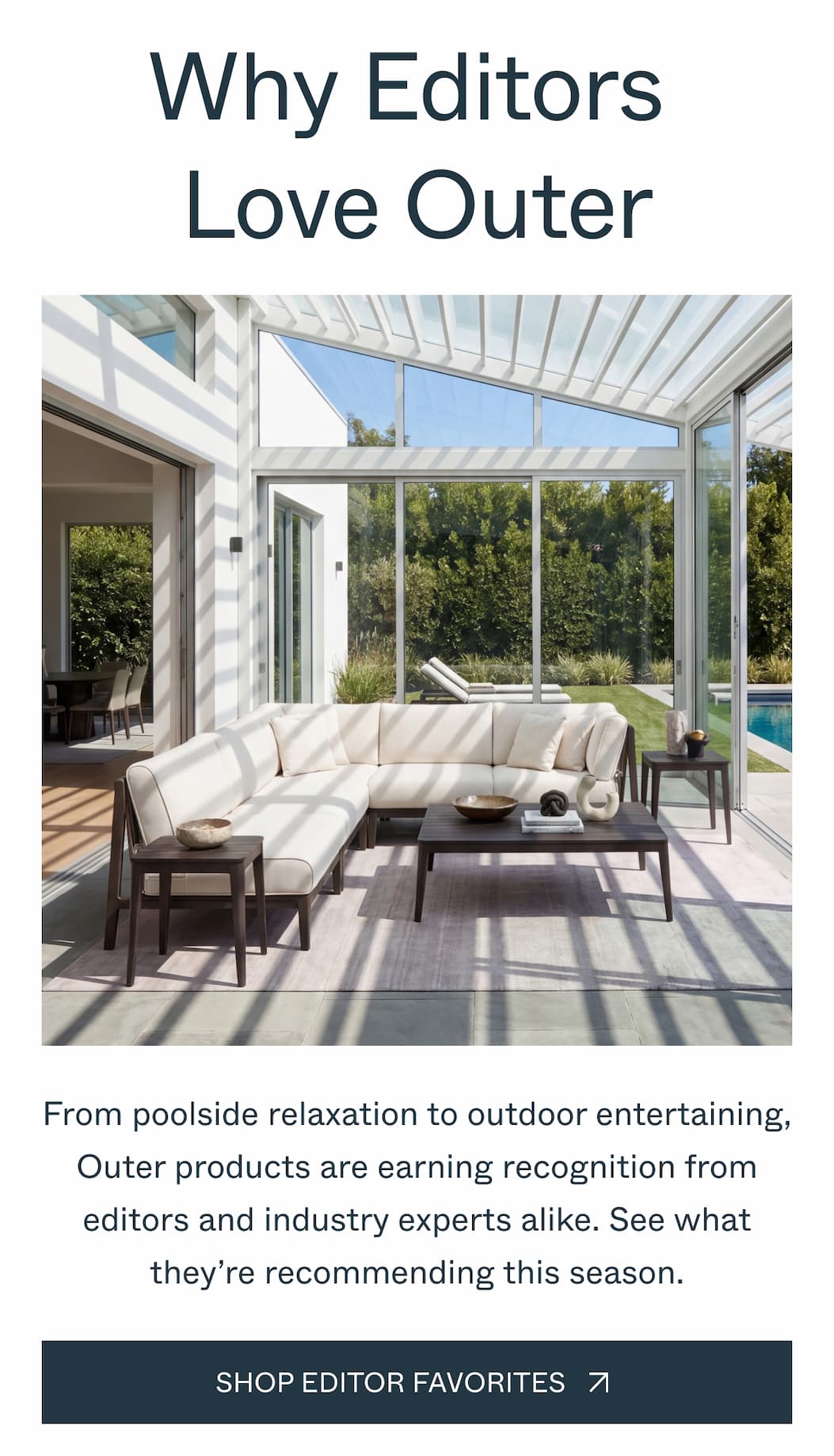 Why Editors  Love Outer From poolside relaxation to outdoor entertaining, Outer products are earning recognition from editors and industry experts alike. See what they’re recommending this season. Shop Editor Favorites