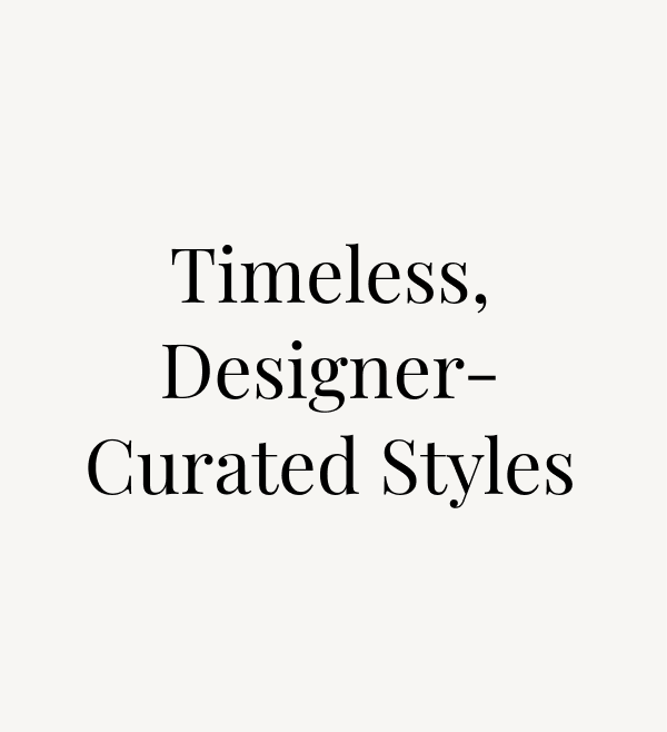 Timeless, designer-curated styles