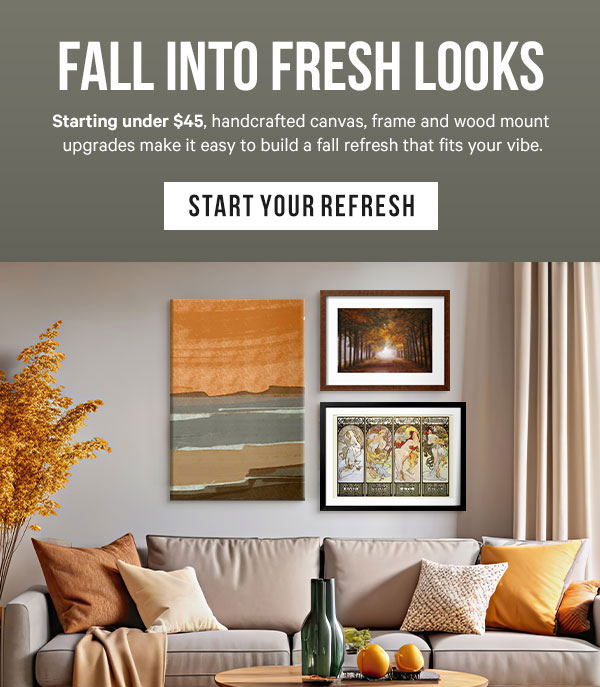 Fall Into Fresh Looks: Starting under $45, handcrafted canvas, frame and wood mount upgrades make it easy to build a fall refresh that fits your vibe.