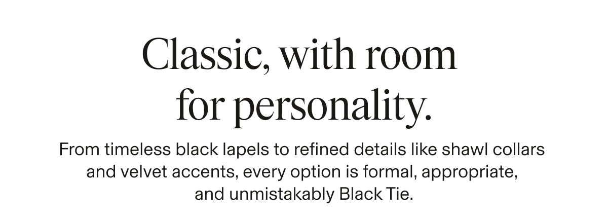 Text-only image. Text reads: "Classic, with room for personality. From timeless black lapels to refined details like shawl collars and velvet accents, every option is formal, appropriate, and unmistakably Black Tie."