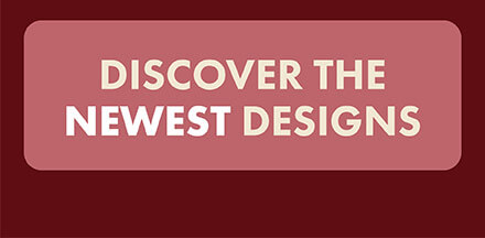 discover the newest designs