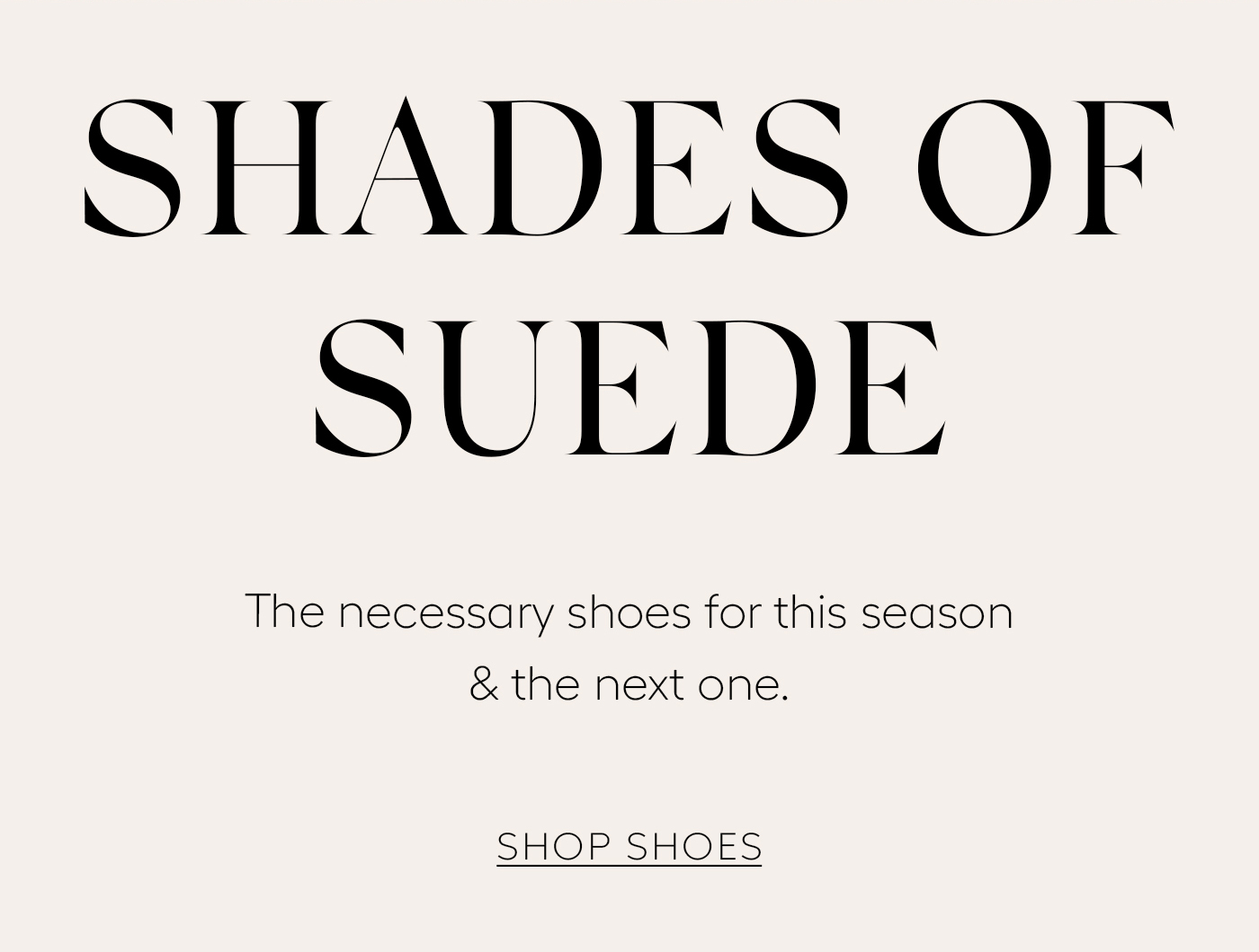 Shades of Suede  The necessary shoes for this season & the next one.&nbsp;  SHOP SHOES