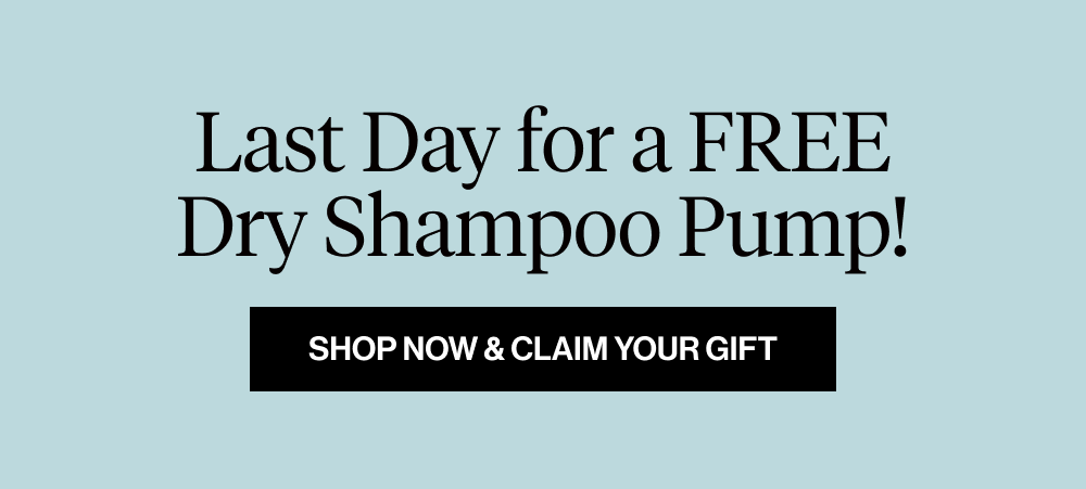 Last Day for FREE Dry Shampoo Pump!
