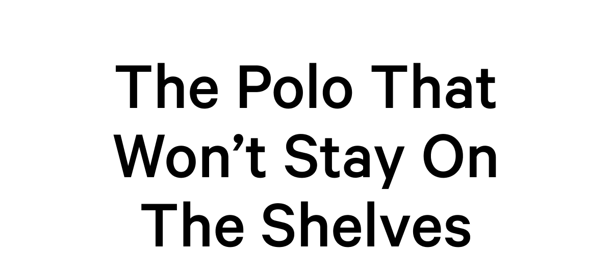 THe polo that won't stay on the shelves