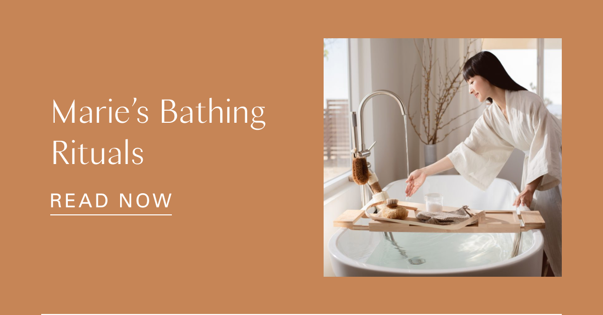 Marie’s Bathing Rituals 