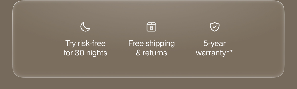 Try risk-free for 30 nights | Free shipping & returns | 5-year warranty**