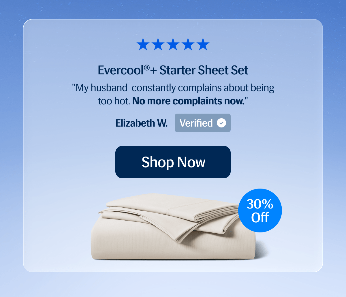 Evercool®+ Starter Sheet Set – 30% Off⭐️⭐️⭐️⭐️⭐️"My husband  constantly complains about being too hot. | No more complaints now." – Elizabeth W. | Shop Now