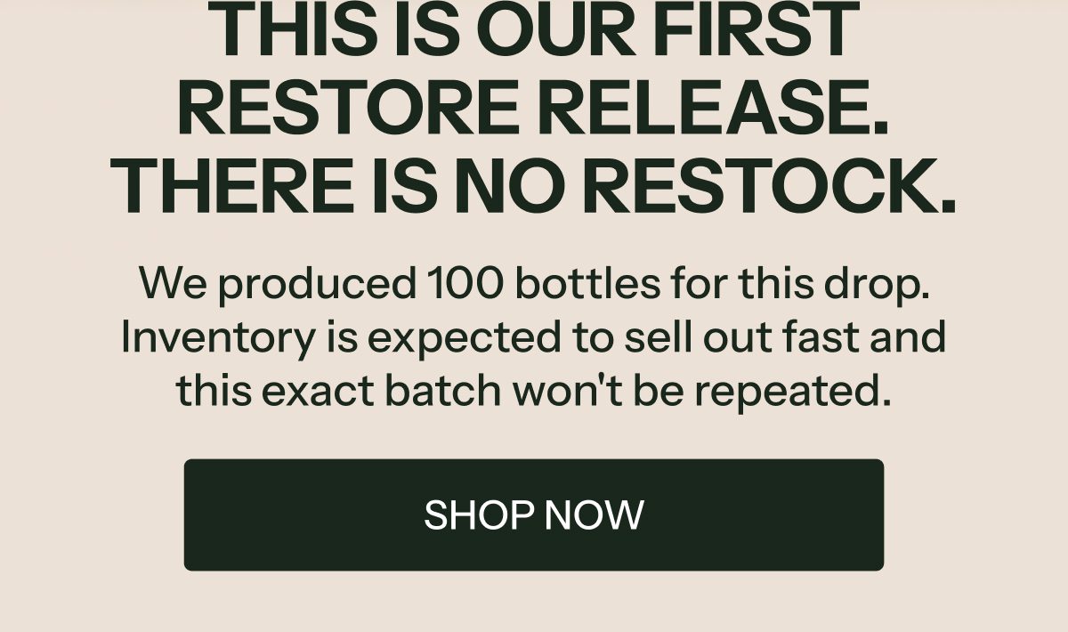 This is our first restore release. There is no restock. 100 bottles produced, expected to sell out fast.