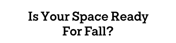 Is Your Space Ready For Fall?