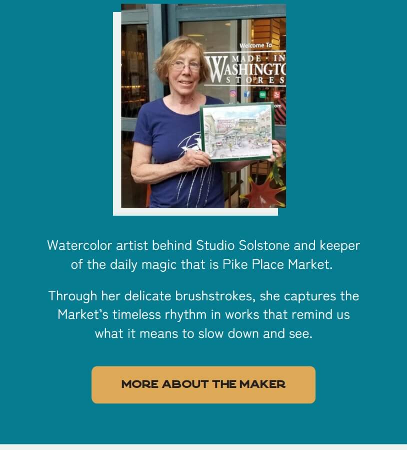 Watercolor artist behind Studio Solstone and keeper of the daily magic that is Pike Place Market. Through her delicate brushstrokes, she captures the Market’s timeless rhythm in works that remind us what it means to slow down and see.