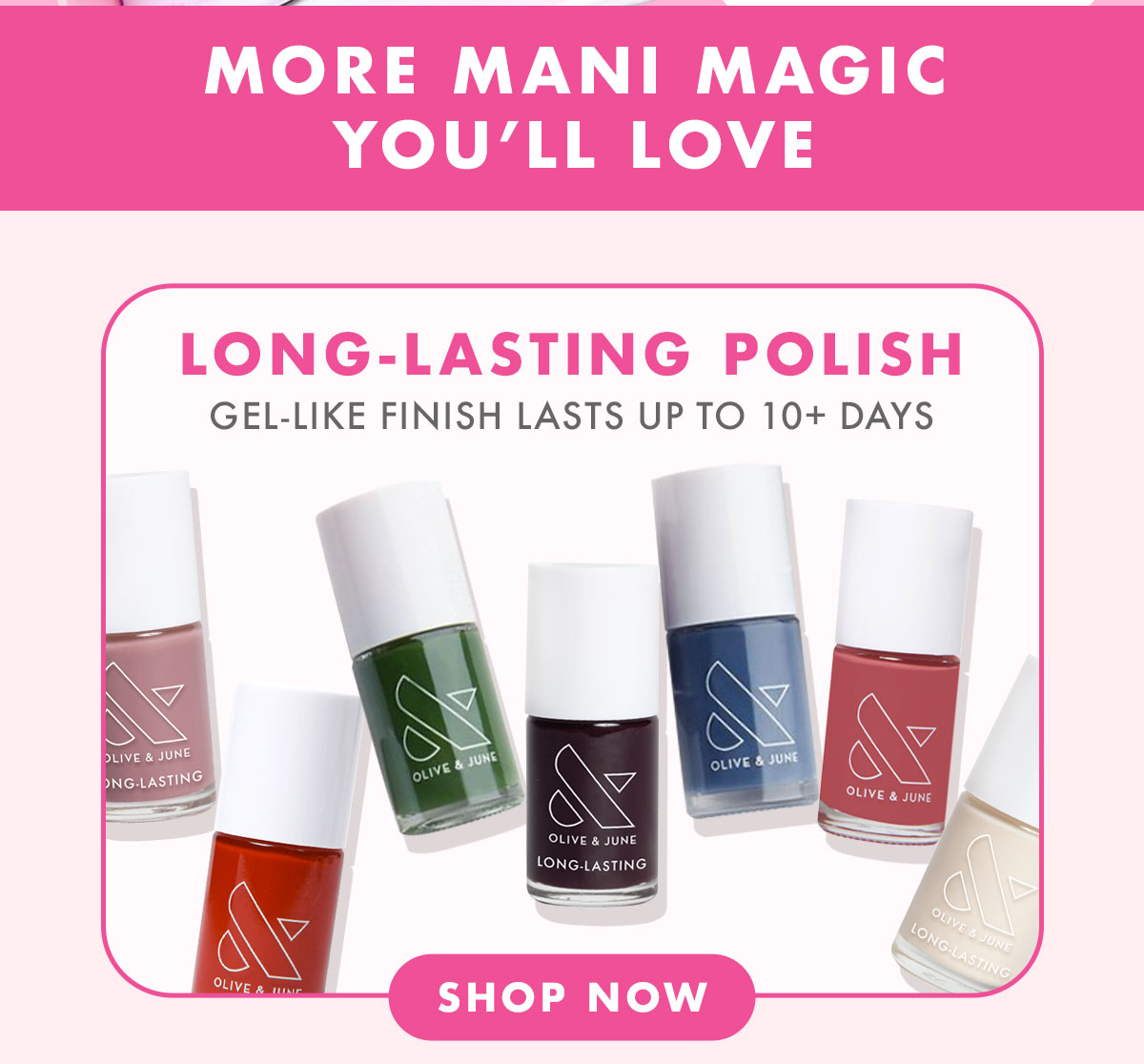 MORE MANI MAGIC YOU WILL LOVE: Long-lasting Polish! Gel-like finish lasts up to 10+ days! | SHOP NOW
