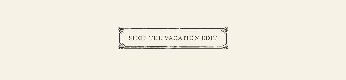 Shop The Vacation Edit