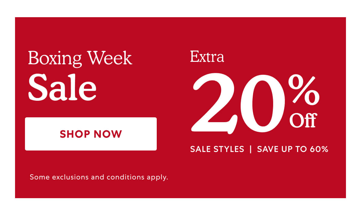 Boxing Week Sale Extra 20% Off SALE STYLES  |  SAVE UP TO 60%