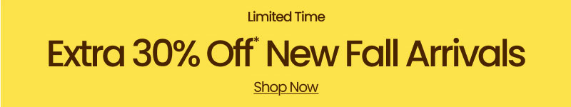 Limited Time Extra 30% Off* New Fall Arrivals Shop Now