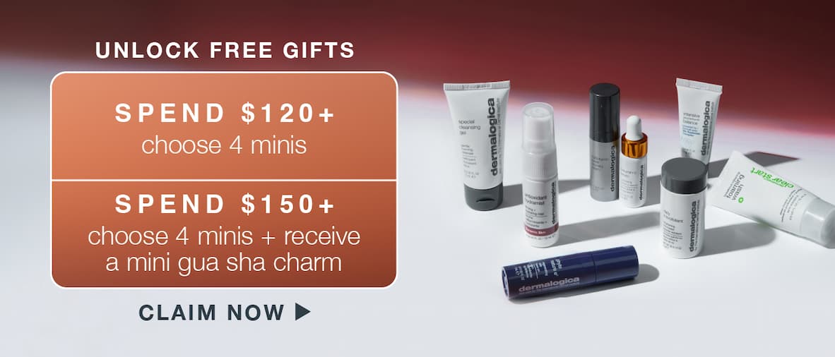 UNLOCK FREE GIFTS​  ​  spend $120+  ​  choose 4 minis (up to $ value) ​  ​  spend $150+  ​  choose 4 minis + receive a mini gua sha charm (up to $ value) ​  ​  CLAIM NOW