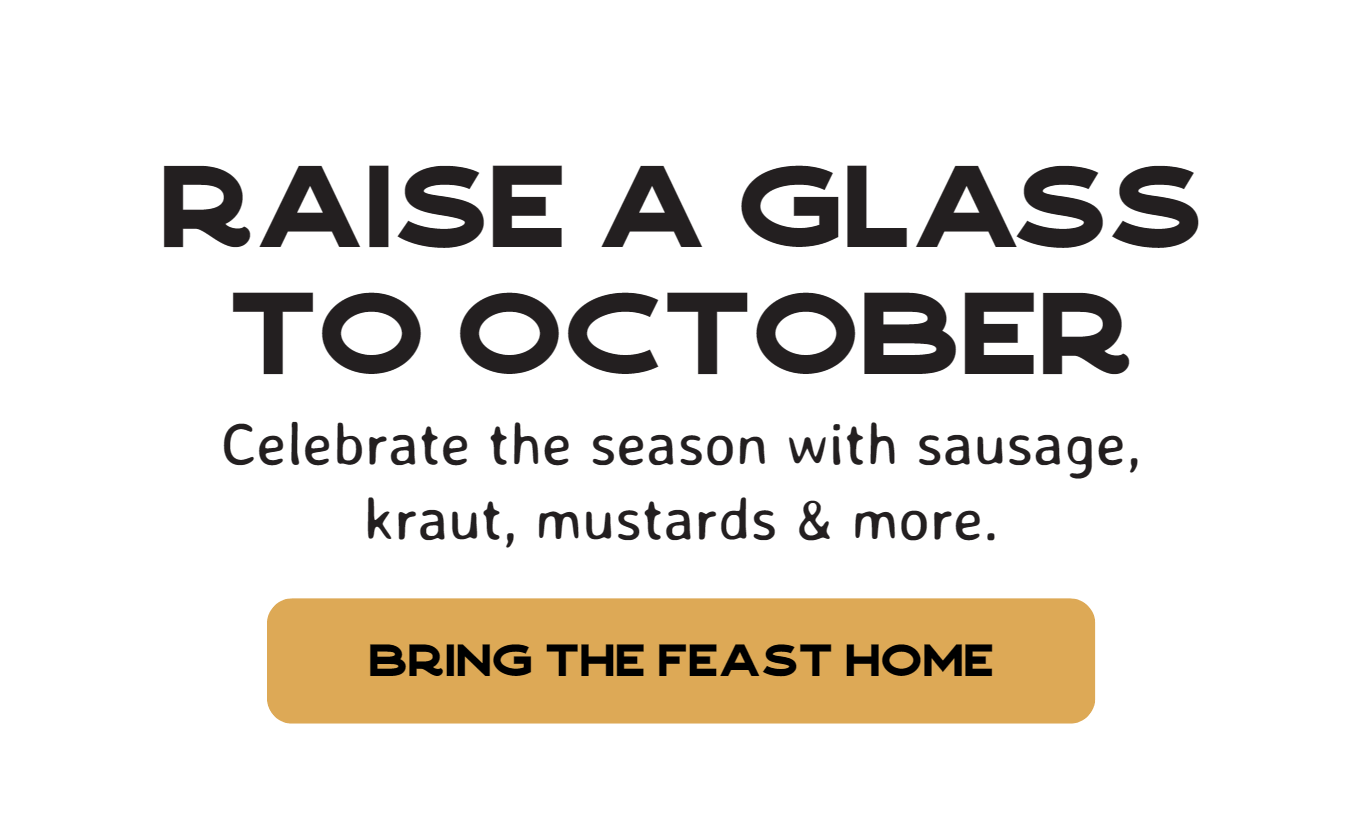 Raise A Glass To October - Celebrate the season with sausage, kraut, mustards & more.