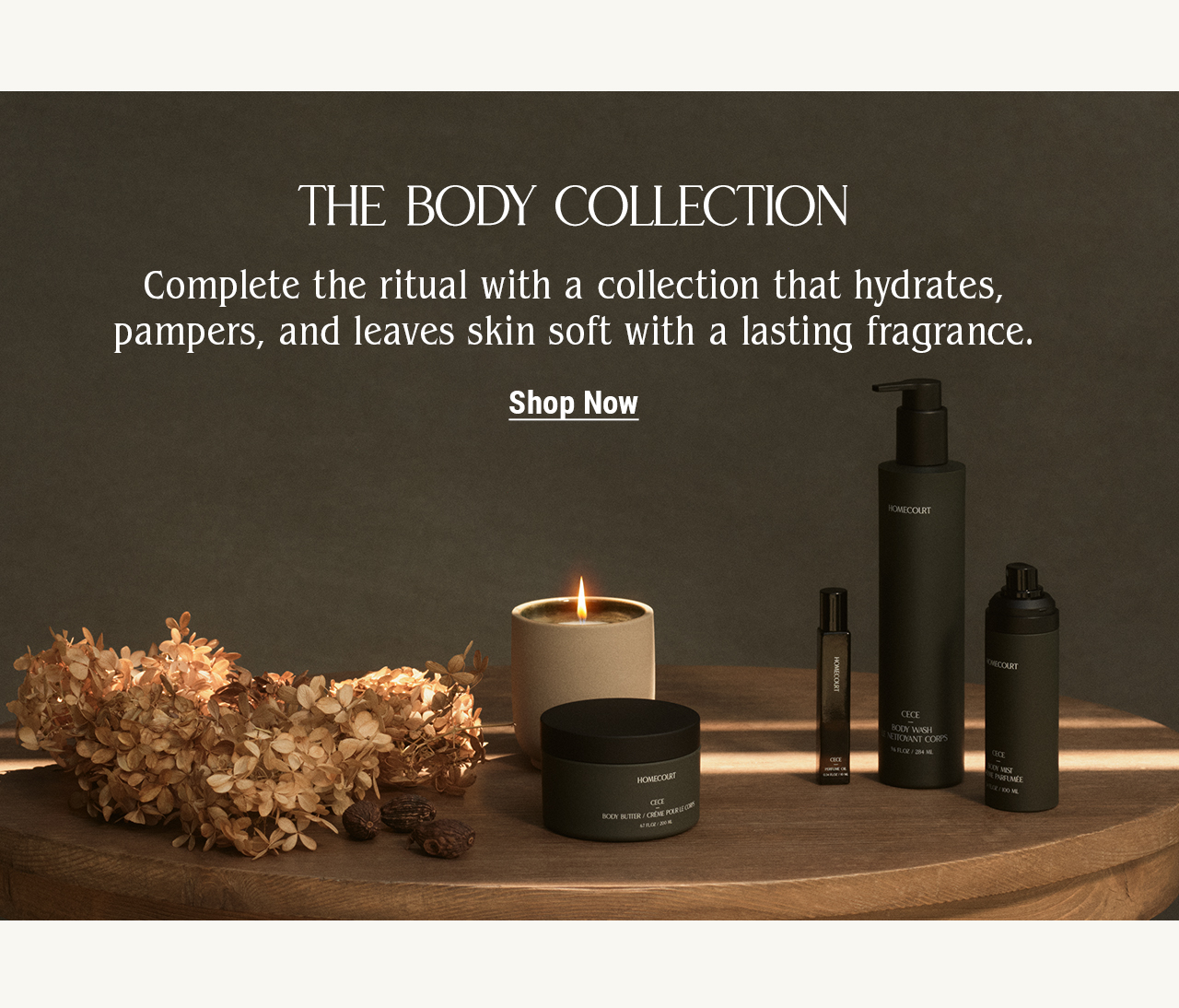 The Body Collection — Complete the ritual with a collection that hydrates, pampers, and leaves skin soft with a lasting fragrance.