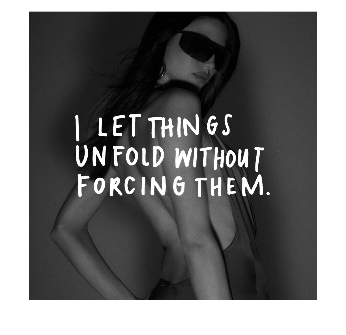 I LET THINGS UNFOLD WITHOUT FORCING THEM