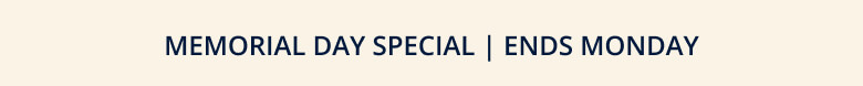 MEMORIAL DAY SPECIAL | ends MONDAY