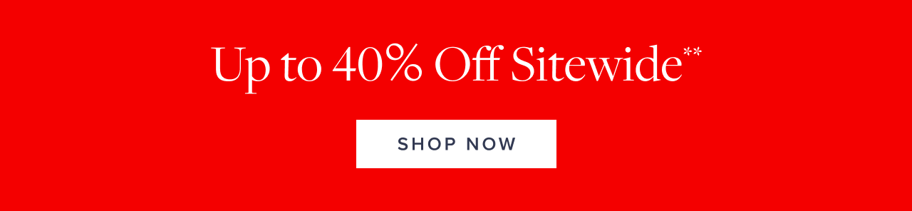 Up to 40% Off Sitewide Shop Now