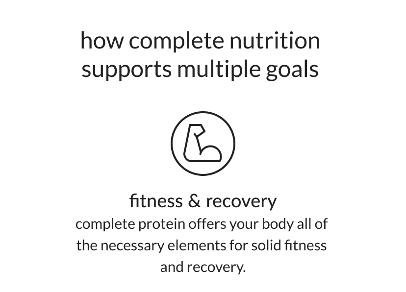 how complete nutrition supports multiple goals fitness & recovery: complete protein offers your body all of the necessary elements for solid fitness and recovery 