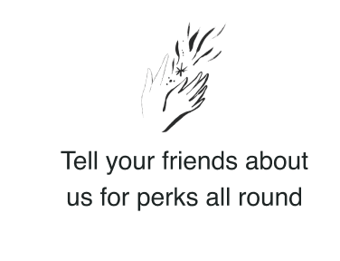 Tell your friends about us for perks all round