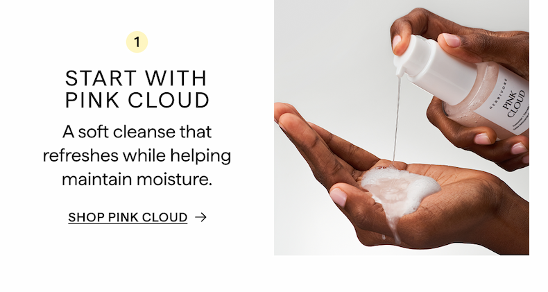 Start with PINK CLOUD CLEANSER 