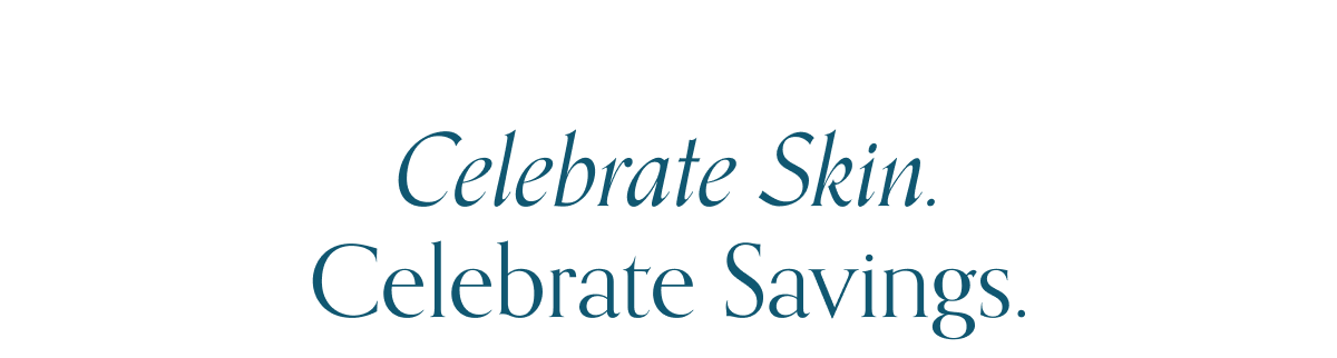 Celebrate skin. Celebrate savings.