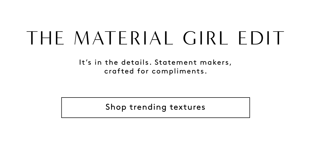 The Material Girl Edit / It’s In The Details. Statement Makers, Crafted For Compliments. | Shop Trending Textures