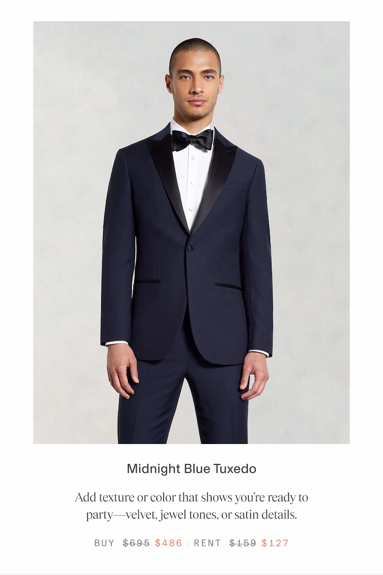 Midnight Blue Tuxedo Add texture or color that shows you're ready to party-velvet, jewel tones, or satin details. BUY $486 RENT $127
